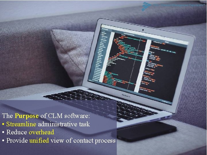 The Purpose of CLM software: • Streamline administrative task • Reduce overhead • Provide