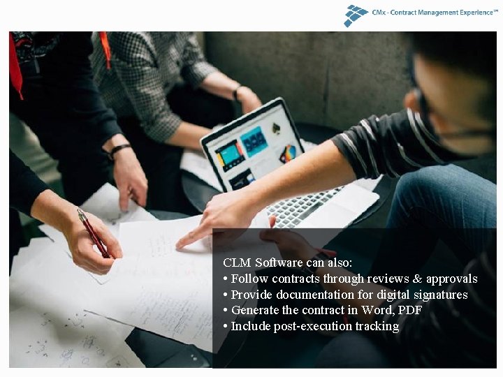 CLM Software can also: • Follow contracts through reviews & approvals • Provide documentation