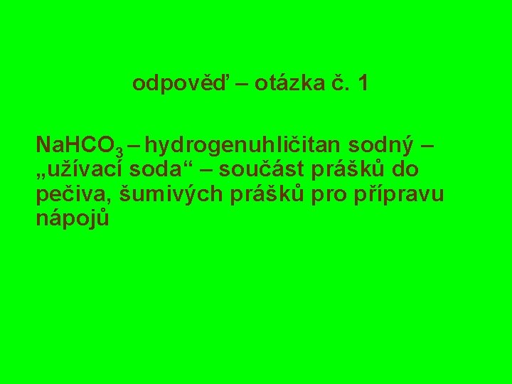 odpověď – otázka č. 1 Na. HCO 3 – hydrogenuhličitan sodný – „užívací soda“