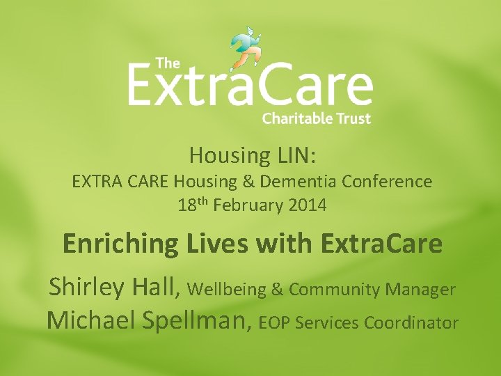 Housing LIN: EXTRA CARE Housing & Dementia Conference 18 th February 2014 Enriching Lives