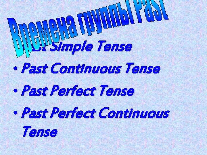  • Past Simple Tense • Past Continuous Tense • Past Perfect Continuous Tense