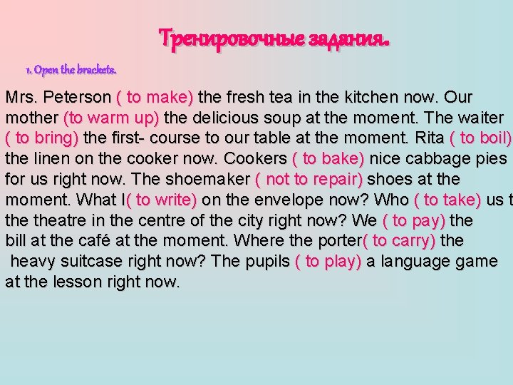 Тренировочные задания. 1. Open the brackets. Mrs. Peterson ( to make) the fresh tea