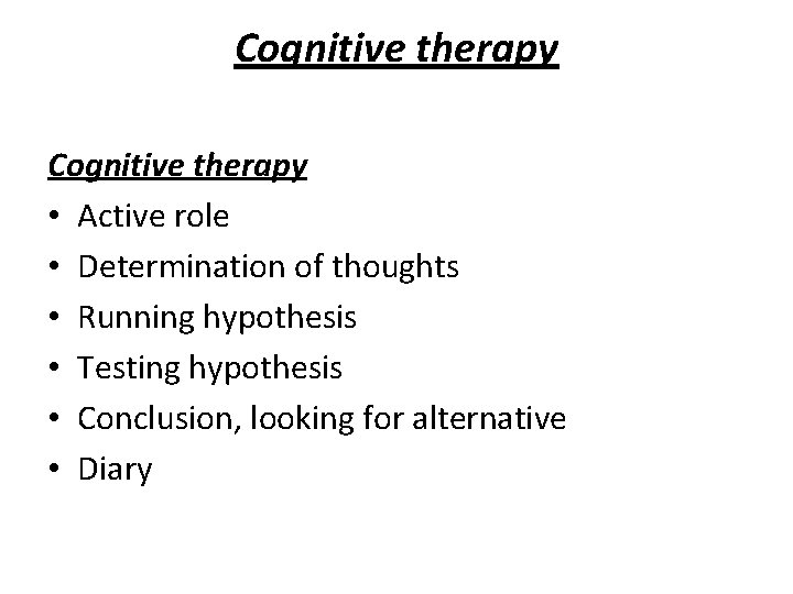 Cognitive therapy • Active role • Determination of thoughts • Running hypothesis • Testing
