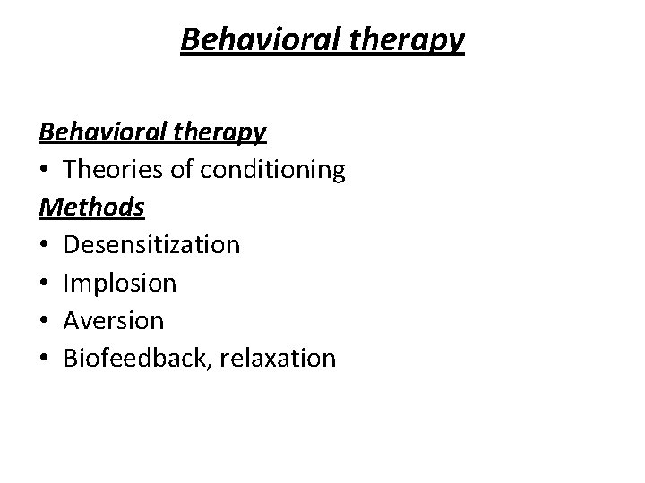 Behavioral therapy • Theories of conditioning Methods • Desensitization • Implosion • Aversion •