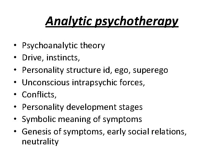 Analytic psychotherapy • • Psychoanalytic theory Drive, instincts, Personality structure id, ego, superego Unconscious