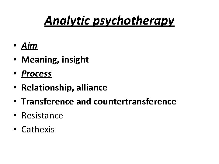 Analytic psychotherapy • • Aim Meaning, insight Process Relationship, alliance Transference and countertransference Resistance