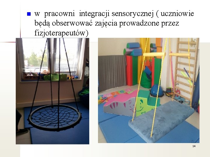 n w pracowni integracji sensorycznej ( uczniowie będą obserwować zajęcia prowadzone przez fizjoterapeutów) 14