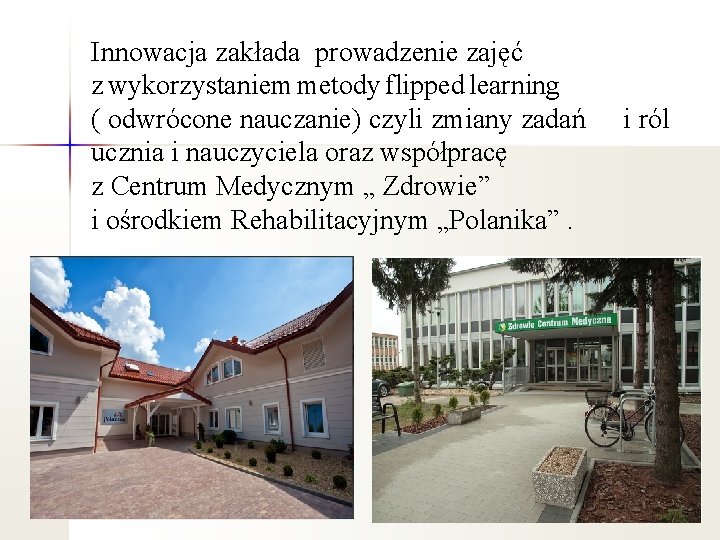 Innowacja zakłada prowadzenie zajęć z wykorzystaniem metody flipped learning ( odwrócone nauczanie) czyli zmiany