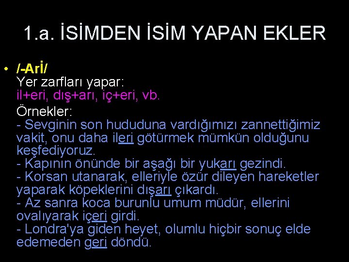 1. a. İSİMDEN İSİM YAPAN EKLER • /-Arİ/ Yer zarfları yapar: il+eri, dış+arı, iç+eri,