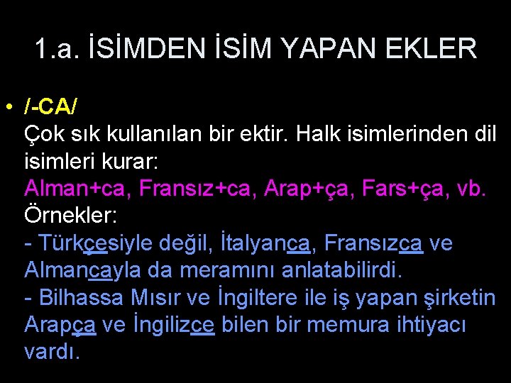 1. a. İSİMDEN İSİM YAPAN EKLER • /-CA/ Çok sık kullanılan bir ektir. Halk