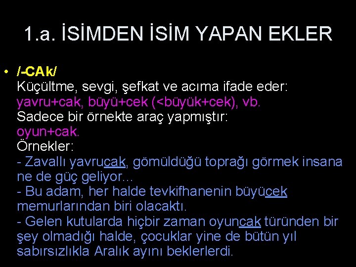 1. a. İSİMDEN İSİM YAPAN EKLER • /-CAk/ Küçültme, sevgi, şefkat ve acıma ifade