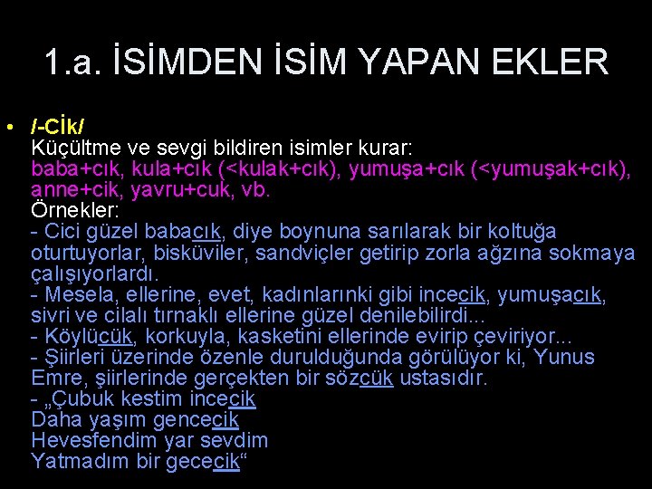 1. a. İSİMDEN İSİM YAPAN EKLER • /-Cİk/ Küçültme ve sevgi bildiren isimler kurar: