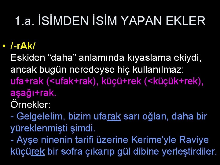 1. a. İSİMDEN İSİM YAPAN EKLER • /-r. Ak/ Eskiden “daha” anlamında kıyaslama ekiydi,