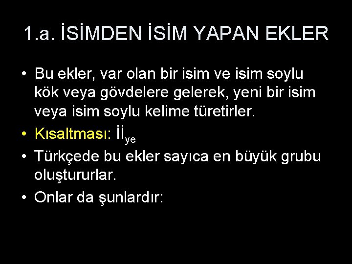 1. a. İSİMDEN İSİM YAPAN EKLER • Bu ekler, var olan bir isim ve