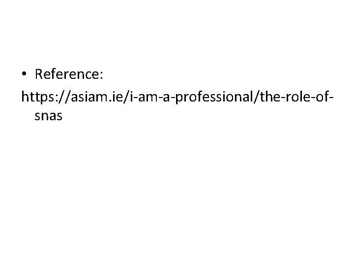  • Reference: https: //asiam. ie/i-am-a-professional/the-role-ofsnas 