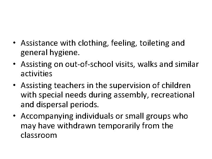  • Assistance with clothing, feeling, toileting and general hygiene. • Assisting on out-of-school