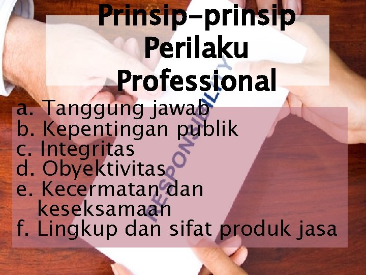 Prinsip-prinsip Perilaku Professional a. Tanggung jawab b. Kepentingan publik c. Integritas d. Obyektivitas e.