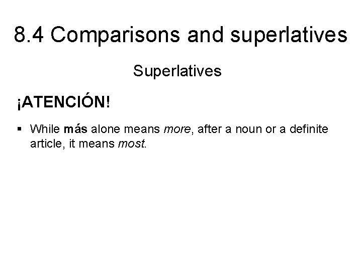 8. 4 Comparisons and superlatives Superlatives ¡ATENCIÓN! § While más alone means more, after