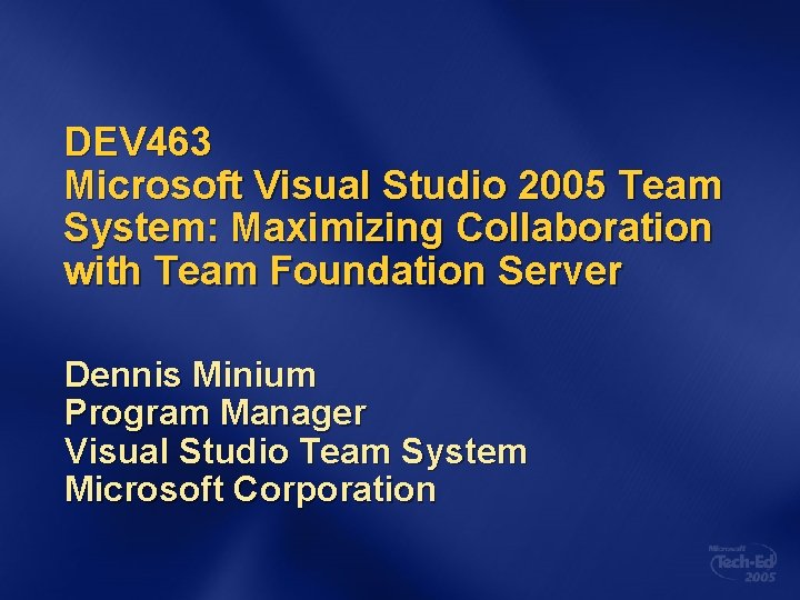 DEV 463 Microsoft Visual Studio 2005 Team System: Maximizing Collaboration with Team Foundation Server