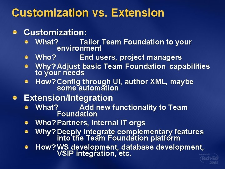 Customization vs. Extension Customization: What? Tailor Team Foundation to your environment Who? End users,