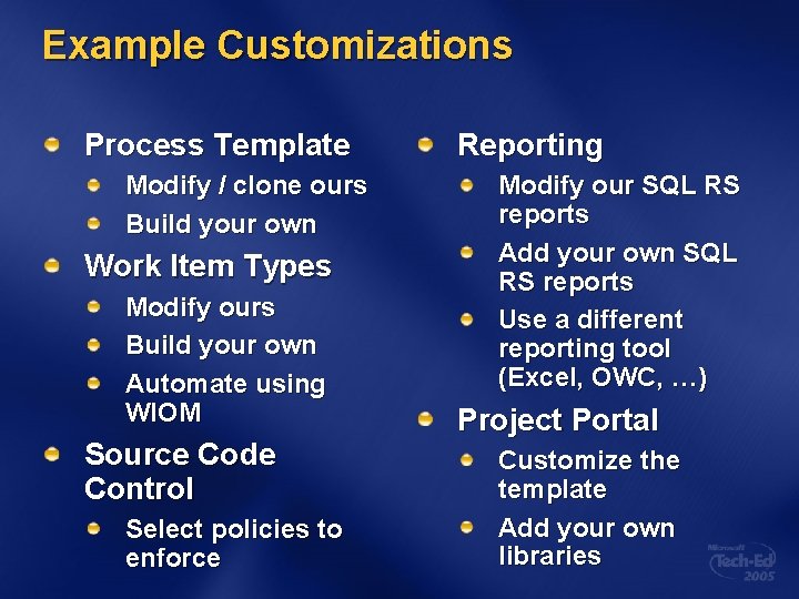 Example Customizations Process Template Modify / clone ours Build your own Work Item Types