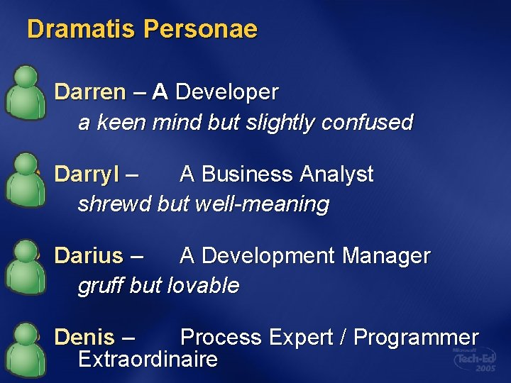 Dramatis Personae Darren – A Developer a keen mind but slightly confused Darryl –