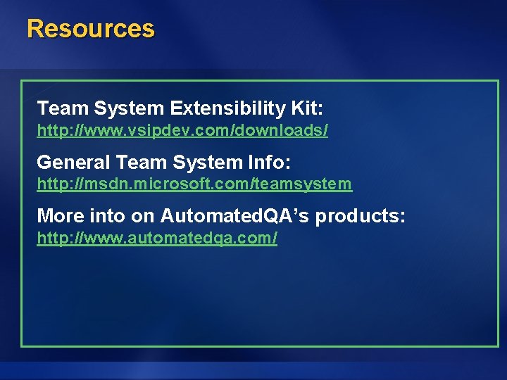 Resources Team System Extensibility Kit: http: //www. vsipdev. com/downloads/ General Team System Info: http: