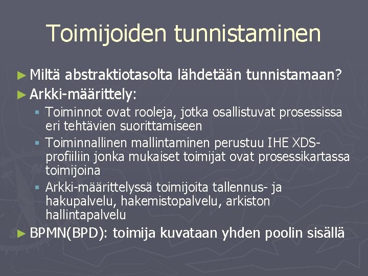 Toimijoiden tunnistaminen ► Miltä abstraktiotasolta lähdetään tunnistamaan? ► Arkki-määrittely: § Toiminnot ovat rooleja, jotka