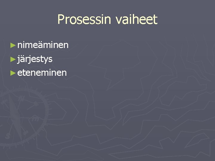 Prosessin vaiheet ► nimeäminen ► järjestys ► eteneminen 