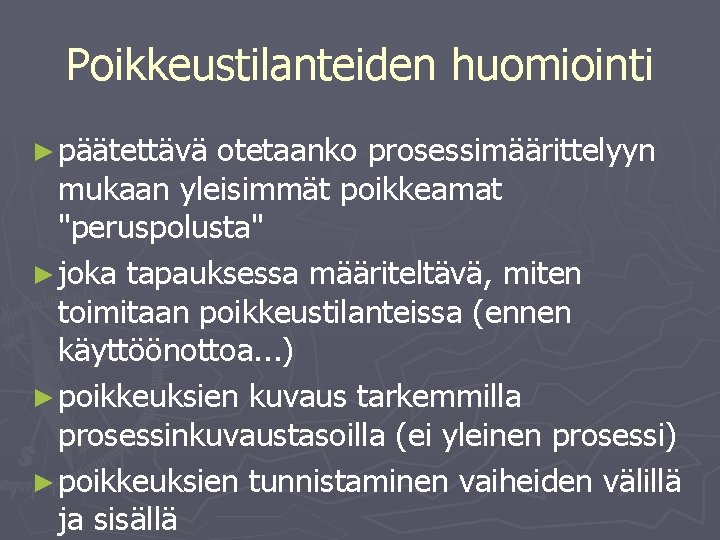 Poikkeustilanteiden huomiointi ► päätettävä otetaanko prosessimäärittelyyn mukaan yleisimmät poikkeamat "peruspolusta" ► joka tapauksessa määriteltävä,