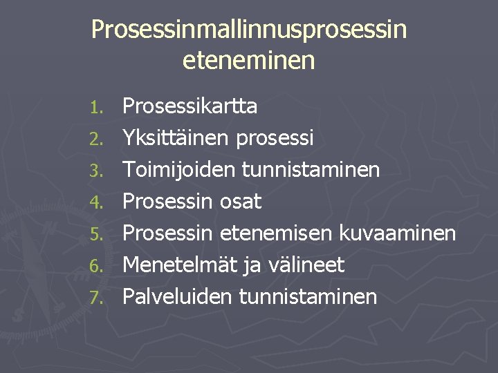 Prosessinmallinnusprosessin eteneminen 1. 2. 3. 4. 5. 6. 7. Prosessikartta Yksittäinen prosessi Toimijoiden tunnistaminen