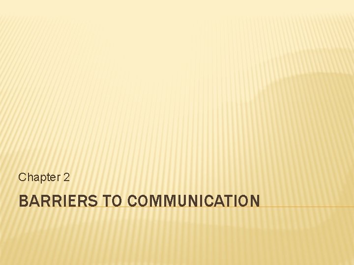 Chapter 2 BARRIERS TO COMMUNICATION 