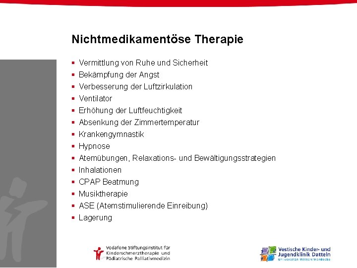 Nichtmedikamentöse Therapie § § § § Vermittlung von Ruhe und Sicherheit Bekämpfung der Angst