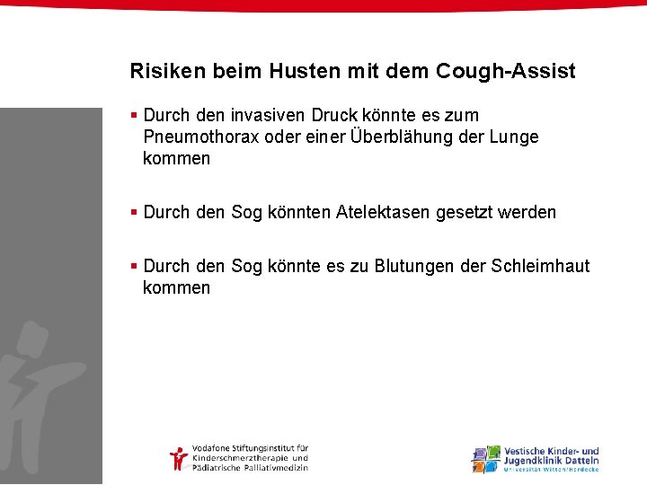 Risiken beim Husten mit dem Cough-Assist § Durch den invasiven Druck könnte es zum