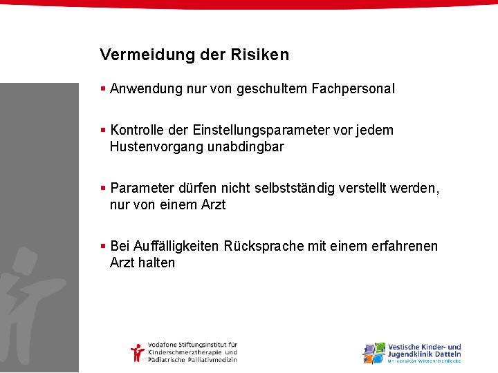 Vermeidung der Risiken § Anwendung nur von geschultem Fachpersonal § Kontrolle der Einstellungsparameter vor