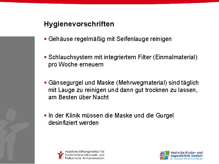 Hygienevorschriften § Gehäuse regelmäßig mit Seifenlauge reinigen § Schlauchsystem mit integriertem Filter (Einmalmaterial) pro