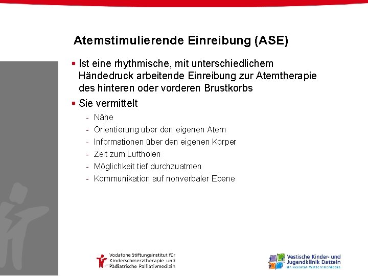 Atemstimulierende Einreibung (ASE) § Ist eine rhythmische, mit unterschiedlichem Händedruck arbeitende Einreibung zur Atemtherapie