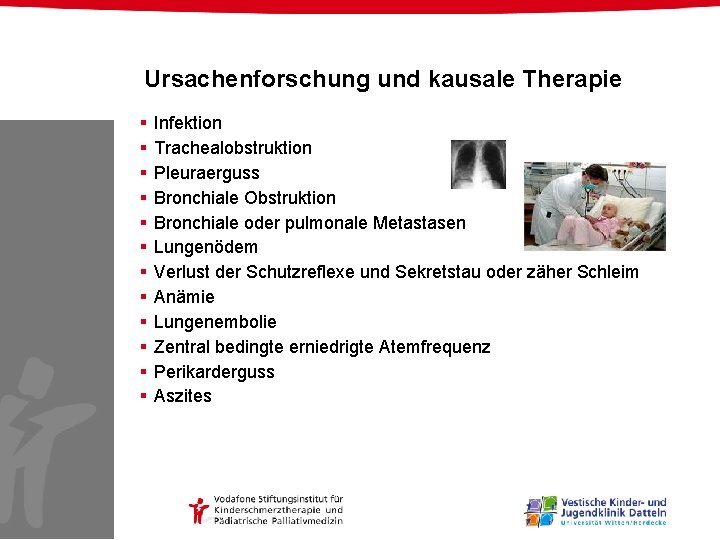 Ursachenforschung und kausale Therapie § § § Infektion Trachealobstruktion Pleuraerguss Bronchiale Obstruktion Bronchiale oder