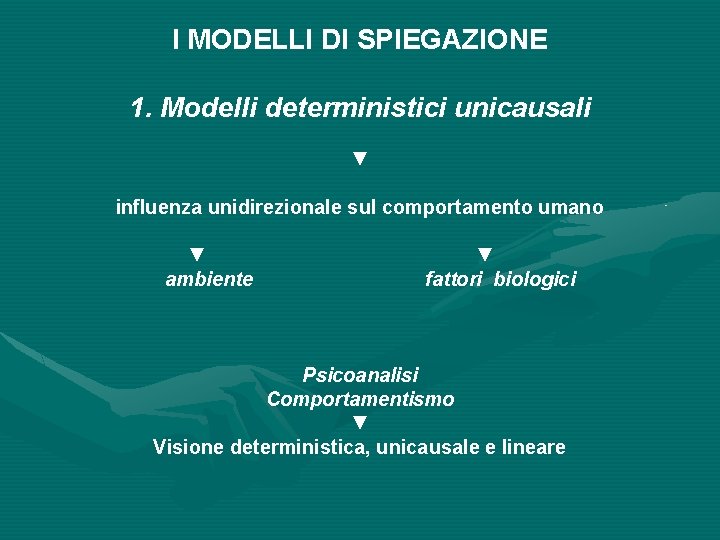 I MODELLI DI SPIEGAZIONE 1. Modelli deterministici unicausali ▼ influenza unidirezionale sul comportamento umano