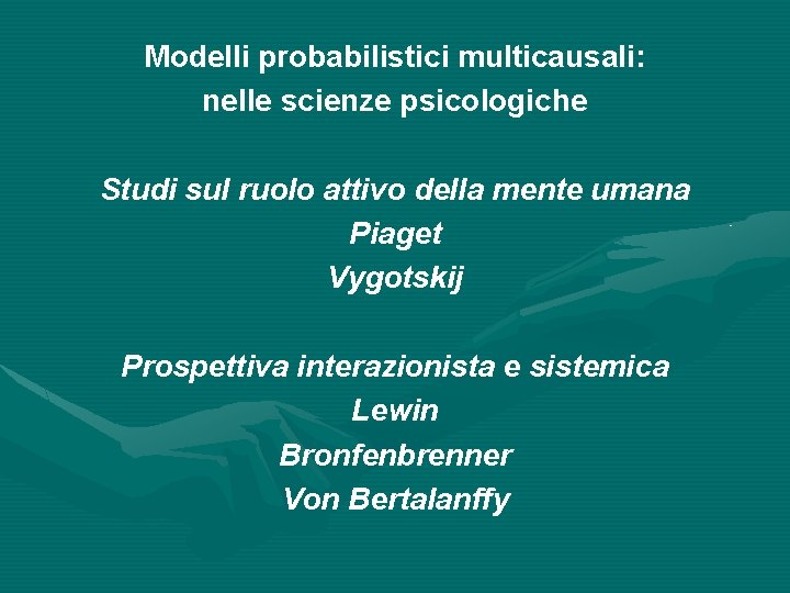 Modelli probabilistici multicausali: nelle scienze psicologiche Studi sul ruolo attivo della mente umana Piaget