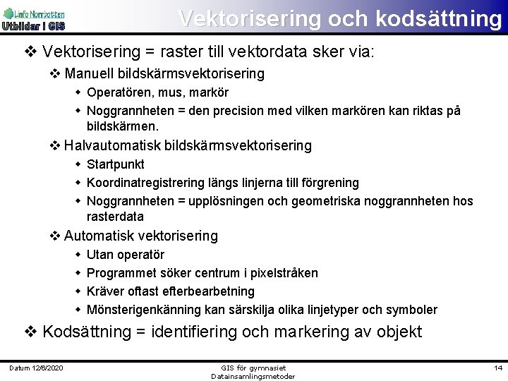 Vektorisering och kodsättning v Vektorisering = raster till vektordata sker via: v Manuell bildskärmsvektorisering