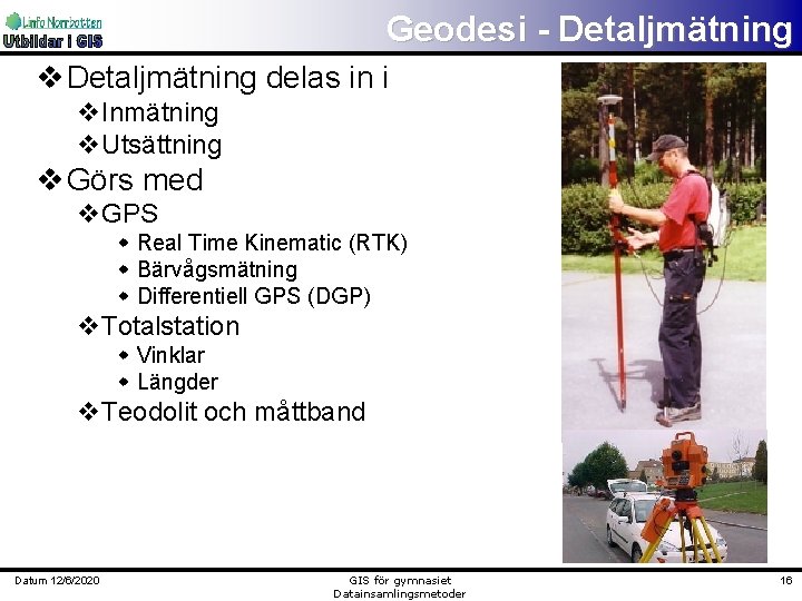 Geodesi - Detaljmätning v Detaljmätning delas in i v. Inmätning v. Utsättning v Görs