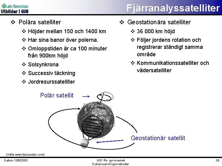 Fjärranalyssatelliter v Polära satelliter v Geostationära satelliter v Höjder mellan 150 och 1400 km