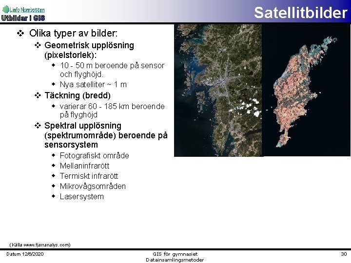 Satellitbilder v Olika typer av bilder: v Geometrisk upplösning (pixelstorlek): w 10 - 50