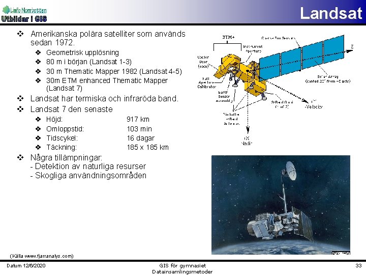 Landsat v Amerikanska polära satelliter som används sedan 1972. v v Geometrisk upplösning 80