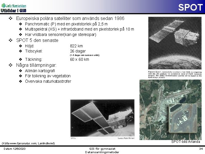 SPOT v Europeiska polära satelliter som används sedan 1986 v Panchromatic (P) med en