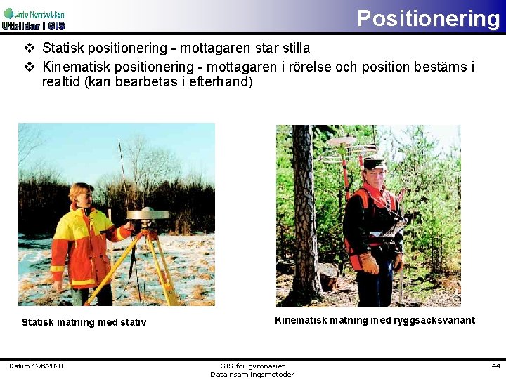 Positionering v Statisk positionering - mottagaren står stilla v Kinematisk positionering - mottagaren i