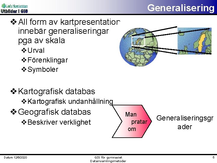 Generalisering v All form av kartpresentation innebär generaliseringar pga av skala v. Urval v.