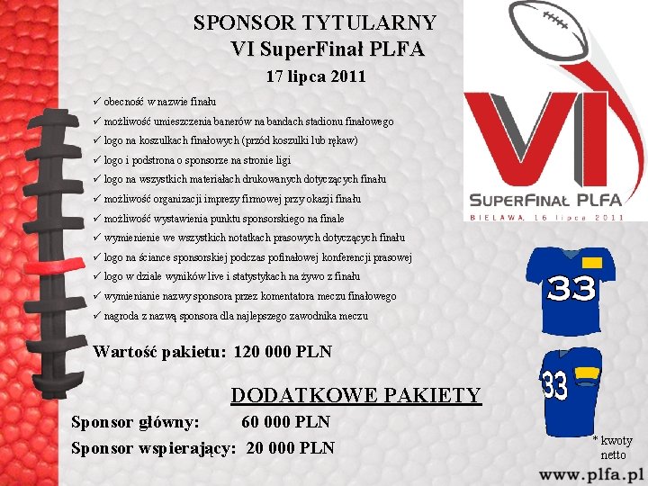 SPONSOR TYTULARNY VI Super. Finał PLFA 17 lipca 2011 ü obecność w nazwie finału SPONSOR TYTULARNY VI Super. Finał PLFA 17 lipca 2011 ü obecność w nazwie finału