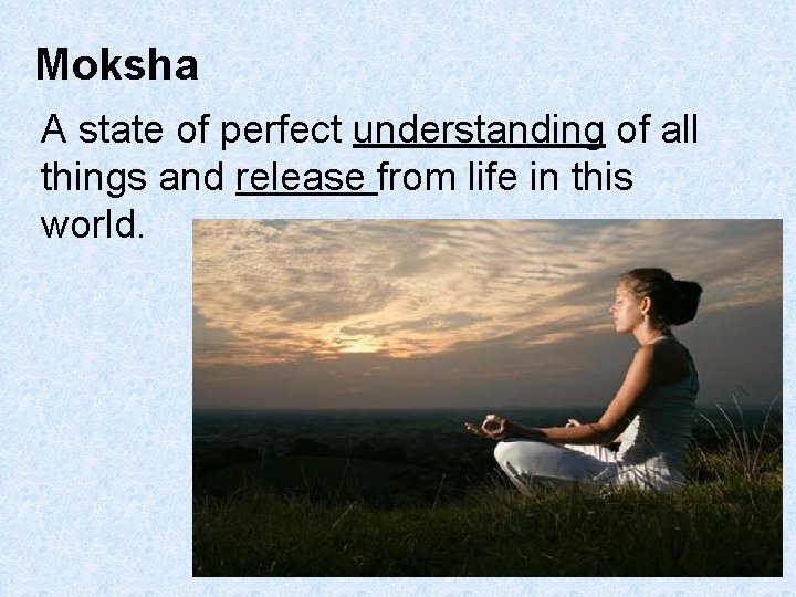 Moksha A state of perfect understanding of all things and release from life in